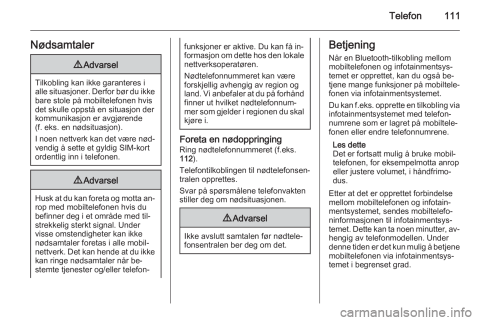 OPEL MOKKA 2015.5  Brukerhåndbok for infotainmentsystem Telefon111Nødsamtaler9Advarsel
Tilkobling kan ikke garanteres i
alle situasjoner. Derfor bør du ikke bare stole på mobiltelefonen hvis
det skulle oppstå en situasjon der
kommunikasjon er avgjøren