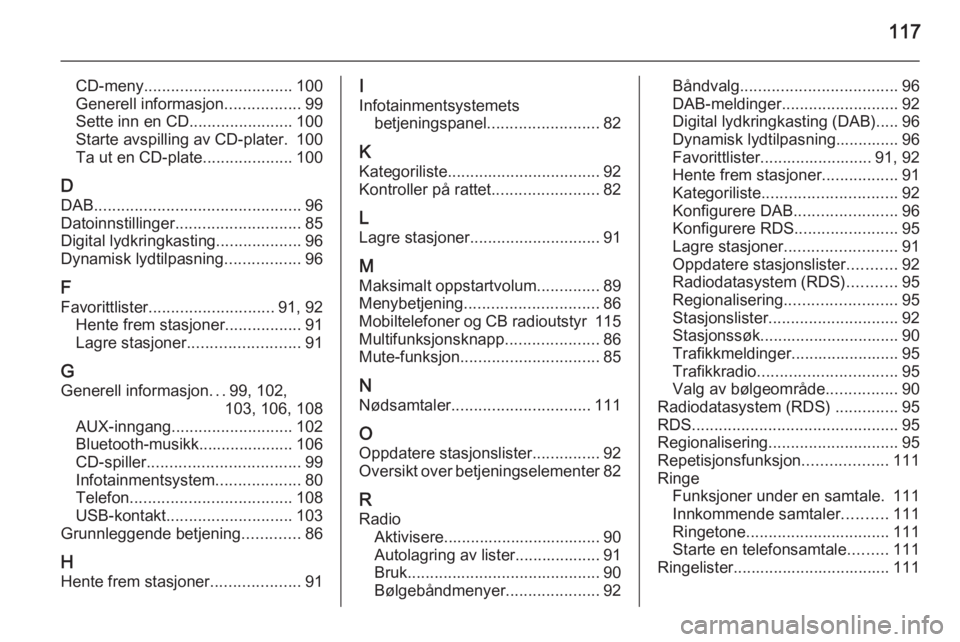 OPEL MOKKA 2015.5  Brukerhåndbok for infotainmentsystem 117
CD-meny................................. 100
Generell informasjon .................99
Sette inn en CD .......................100
Starte avspilling av CD-plater. 100
Ta ut en CD-plate .............