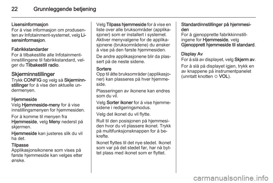 OPEL MOKKA 2015.5  Brukerhåndbok for infotainmentsystem 22Grunnleggende betjening
Lisensinformasjon
For å vise informasjon om produsen‐
ten av Infotainment-systemet, velg  Li‐
sensinformasjon .
Fabrikkstandarder
For å tilbakestille alle Infotainment-