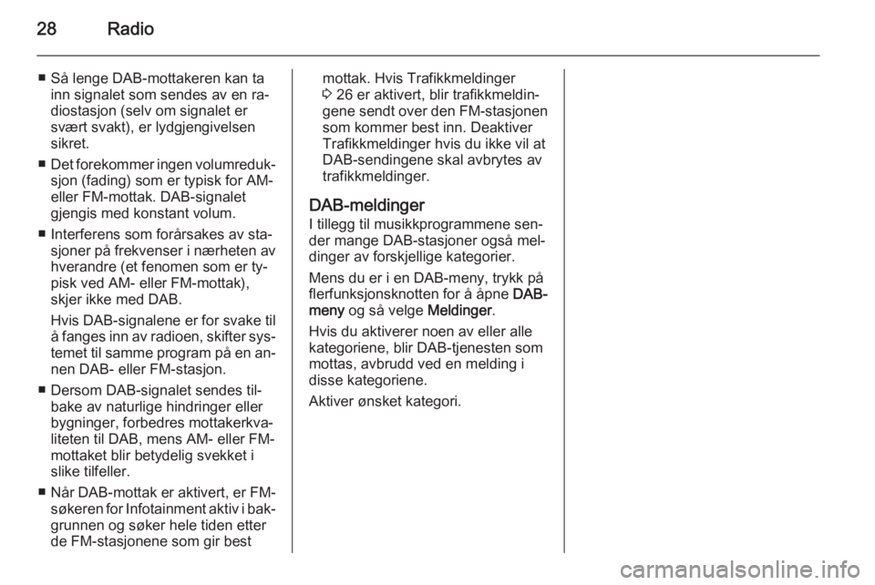 OPEL MOKKA 2015.5  Brukerhåndbok for infotainmentsystem 28Radio
■ Så lenge DAB-mottakeren kan tainn signalet som sendes av en ra‐
diostasjon (selv om signalet er
svært svakt), er lydgjengivelsen
sikret.
■ Det forekommer ingen volumreduk‐
sjon (fa