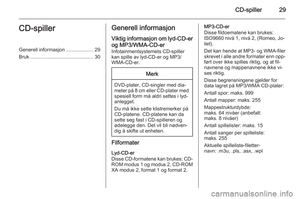 OPEL MOKKA 2015.5  Brukerhåndbok for infotainmentsystem CD-spiller29CD-spillerGenerell informasjon .................... 29
Bruk ............................................. 30Generell informasjon
Viktig informasjon om lyd-CD-er
og MP3/WMA-CD-er
Infotainme