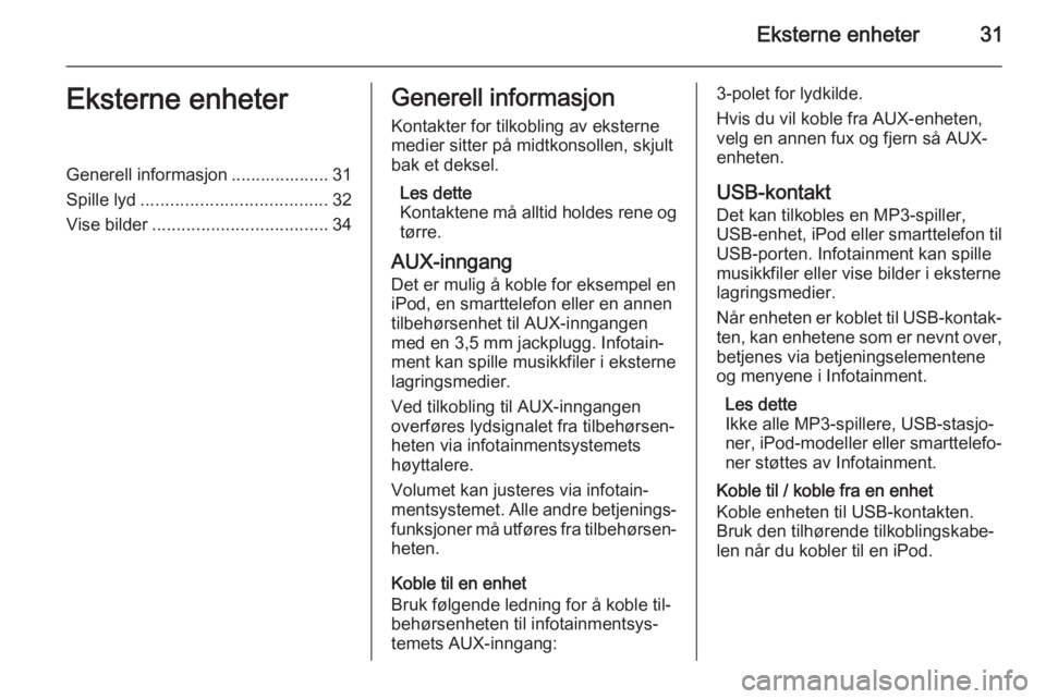 OPEL MOKKA 2015.5  Brukerhåndbok for infotainmentsystem Eksterne enheter31Eksterne enheterGenerell informasjon .................... 31
Spille lyd ...................................... 32
Vise bilder .................................... 34Generell informas