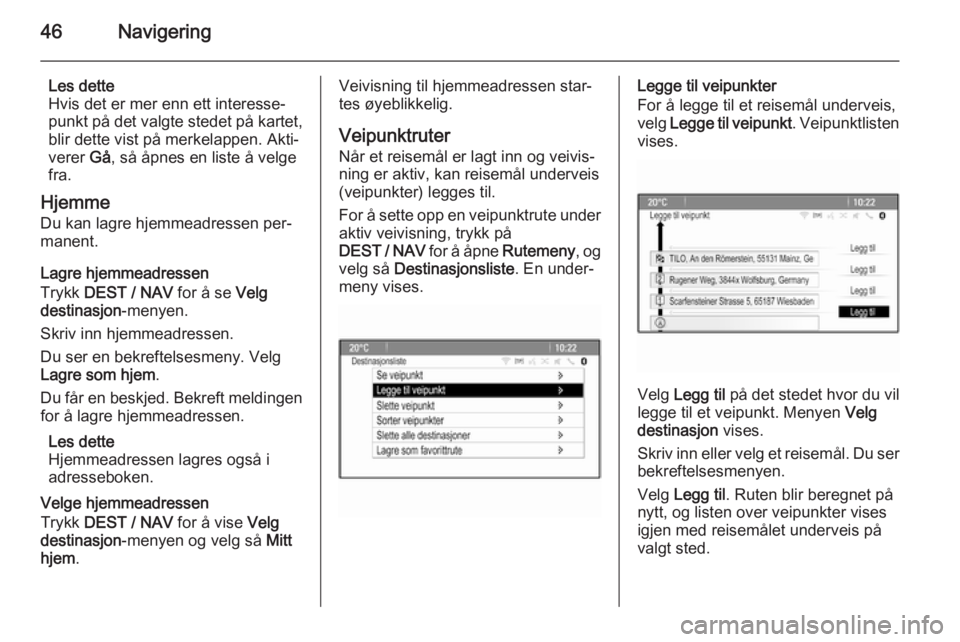 OPEL MOKKA 2015.5  Brukerhåndbok for infotainmentsystem 46Navigering
Les dette
Hvis det er mer enn ett interesse‐
punkt på det valgte stedet på kartet,
blir dette vist på merkelappen. Akti‐
verer  Gå, så åpnes en liste å velge
fra.
Hjemme Du kan