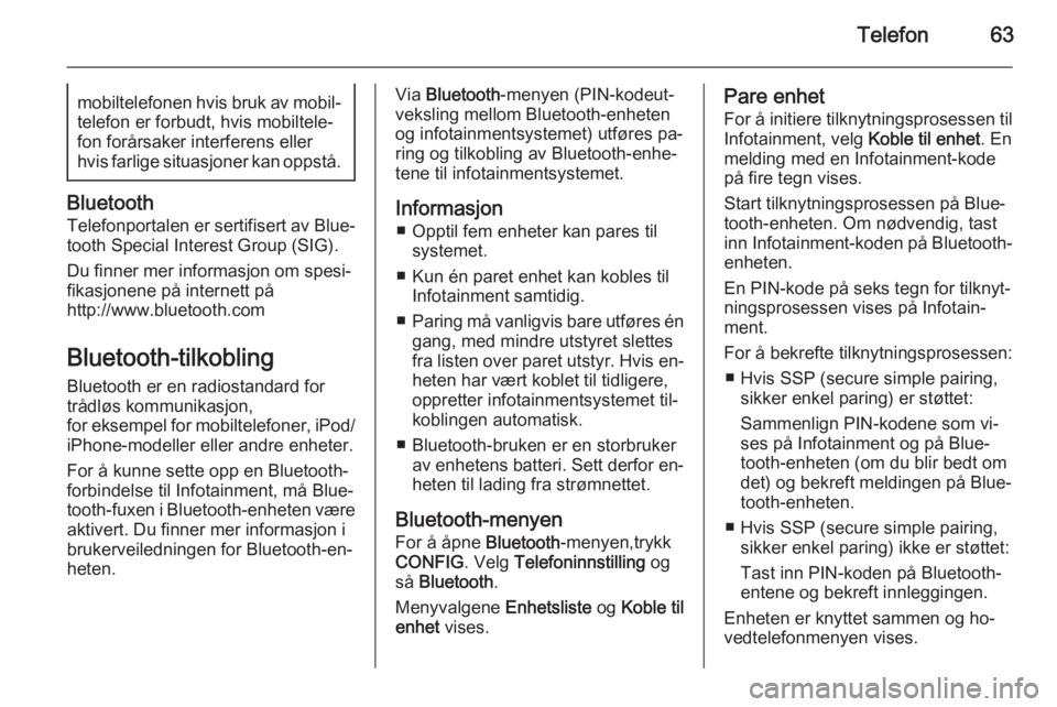 OPEL MOKKA 2015.5  Brukerhåndbok for infotainmentsystem Telefon63mobiltelefonen hvis bruk av mobil‐
telefon er forbudt, hvis mobiltele‐
fon forårsaker interferens eller
hvis farlige situasjoner kan oppstå.
Bluetooth
Telefonportalen er sertifisert av 