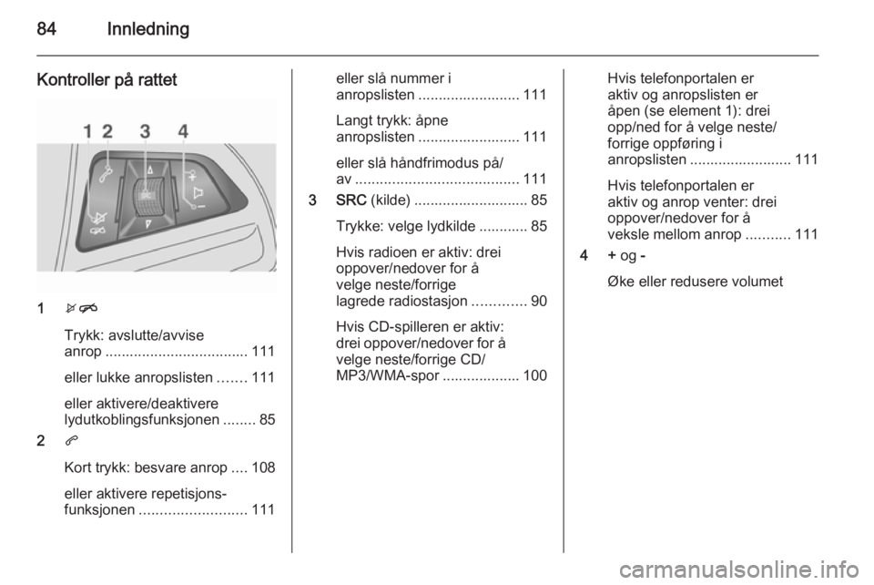 OPEL MOKKA 2015.5  Brukerhåndbok for infotainmentsystem 84Innledning
Kontroller på rattet
1xn
Trykk: avslutte/avvise
anrop ................................... 111
eller lukke anropslisten .......111
eller aktivere/deaktivere
lydutkoblingsfunksjonen ......