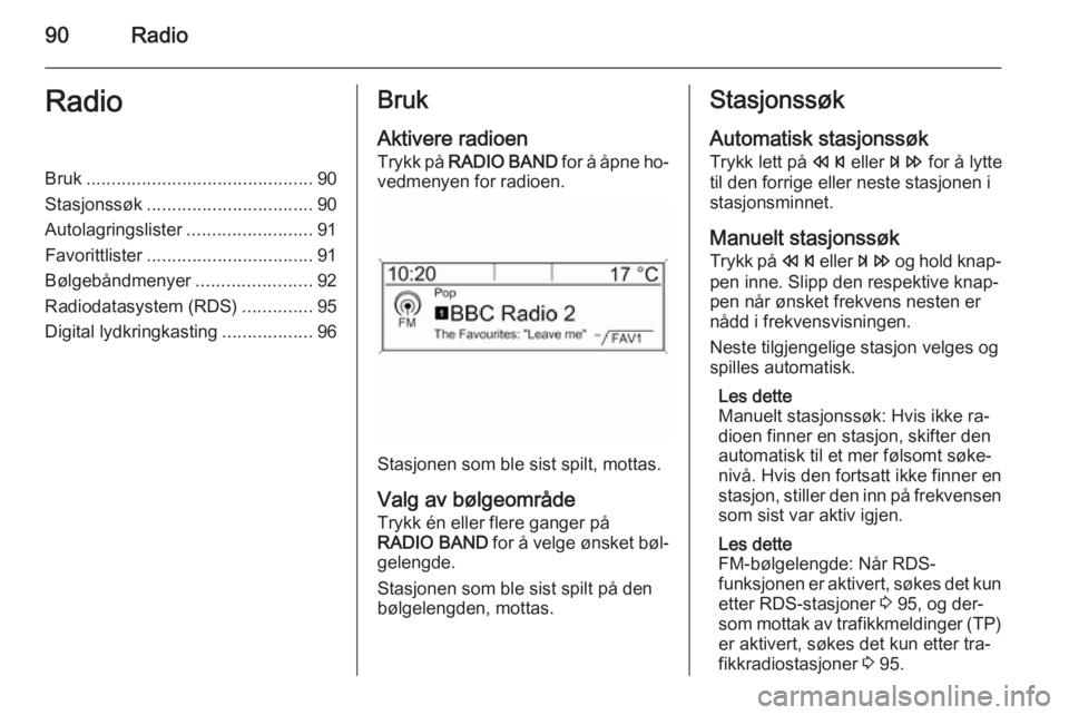 OPEL MOKKA 2015.5  Brukerhåndbok for infotainmentsystem 90RadioRadioBruk............................................. 90
Stasjonssøk ................................. 90
Autolagringslister .........................91
Favorittlister .......................