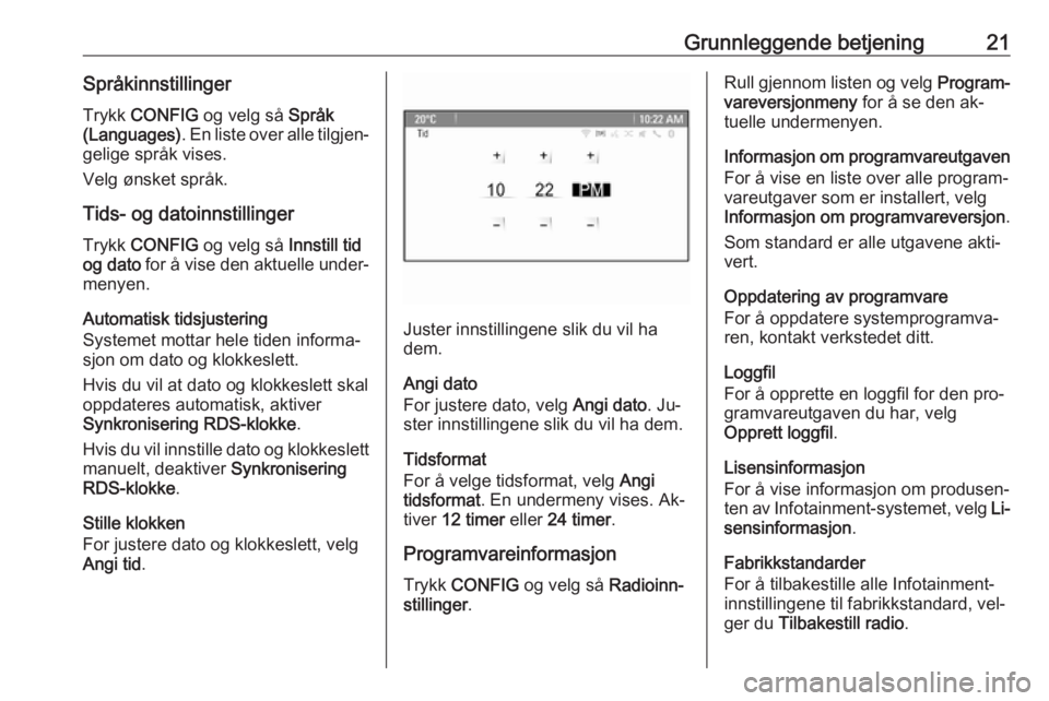 OPEL MOKKA 2016  Brukerhåndbok for infotainmentsystem Grunnleggende betjening21Språkinnstillinger
Trykk  CONFIG  og velg så  Språk
(Languages) . En liste over alle tilgjen‐
gelige språk vises.
Velg ønsket språk.
Tids- og datoinnstillinger Trykk  