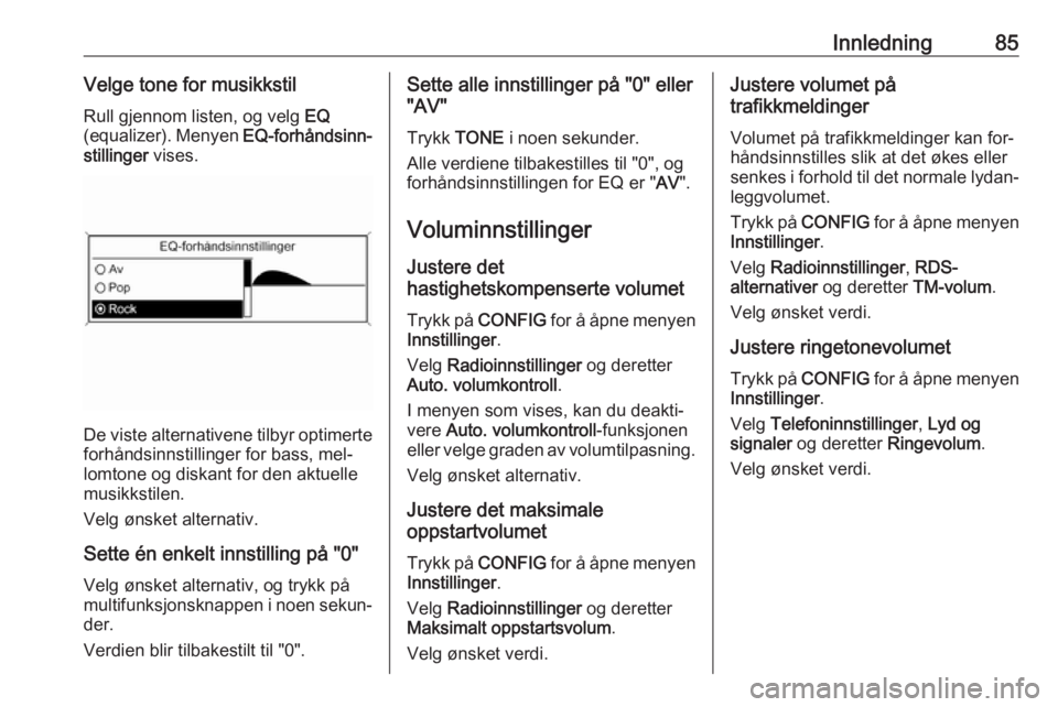 OPEL MOKKA 2016 Brukerhåndbok for infotainmentsystem Innledning85Velge tone for musikkstilRull gjennom listen, og velg EQ
(equalizer). Menyen EQ-forhåndsinn‐
stillinger vises.
De viste alternativene tilbyr optimerte
forhåndsinnstillinger for bass OPEL MOKKA 2016 Brukerhåndbok for infotainmentsystem Innledning85Velge tone for musikkstilRull gjennom listen, og velg EQ
(equalizer). Menyen EQ-forhåndsinn‐
stillinger vises.
De viste alternativene tilbyr optimerte
forhåndsinnstillinger for bass