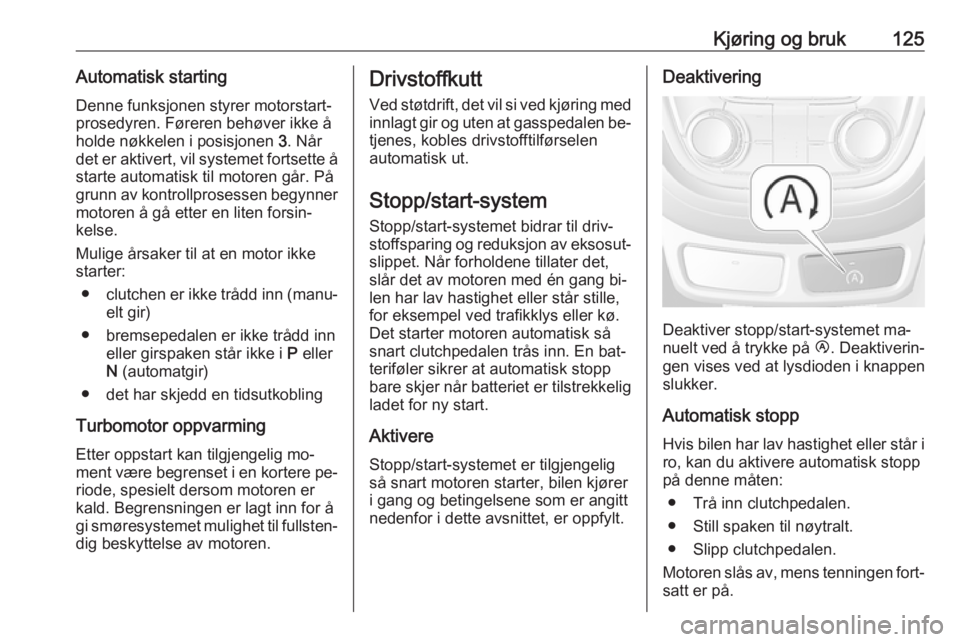 OPEL MOKKA 2016  Instruksjonsbok Kjøring og bruk125Automatisk startingDenne funksjonen styrer motorstart‐
prosedyren. Føreren behøver ikke å holde nøkkelen i posisjonen  3. Når
det er aktivert, vil systemet fortsette å
start