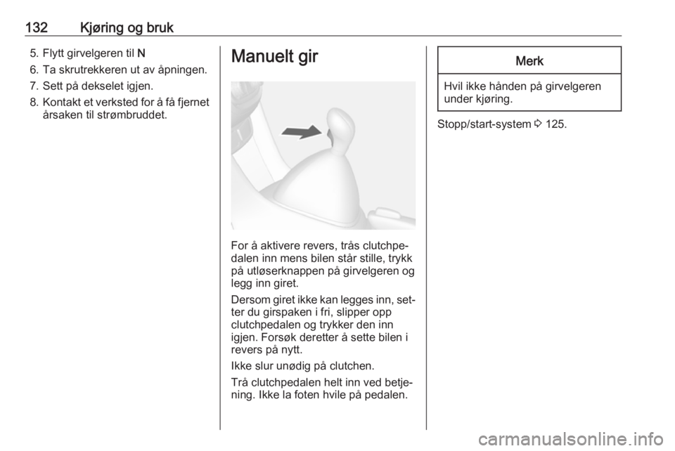OPEL MOKKA 2016  Instruksjonsbok 132Kjøring og bruk5. Flytt girvelgeren til N
6. Ta skrutrekkeren ut av åpningen.
7. Sett på dekselet igjen.
8. Kontakt et verksted for å få fjernet
årsaken til strømbruddet.Manuelt gir
For å a