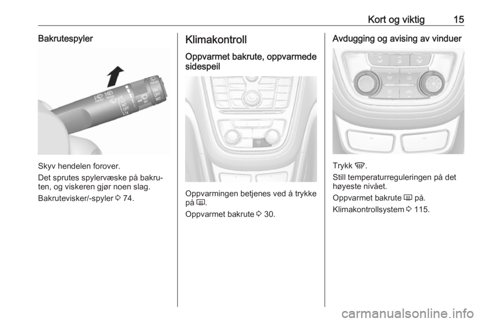 OPEL MOKKA 2016  Instruksjonsbok Kort og viktig15Bakrutespyler
Skyv hendelen forover.
Det sprutes spylervæske på bakru‐
ten, og viskeren gjør noen slag.
Bakrutevisker/-spyler  3 74.
Klimakontroll
Oppvarmet bakrute, oppvarmede
si