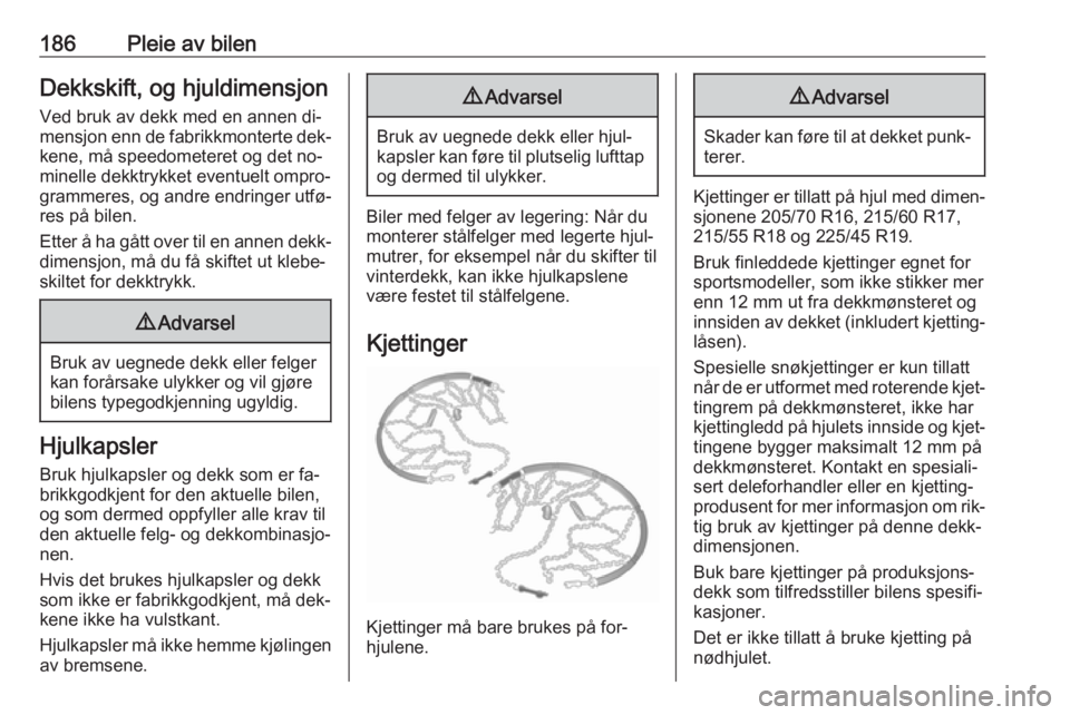 OPEL MOKKA 2016  Instruksjonsbok 186Pleie av bilenDekkskift, og hjuldimensjon
Ved bruk av dekk med en annen di‐
mensjon enn de fabrikkmonterte dek‐ kene, må speedometeret og det no‐
minelle dekktrykket eventuelt ompro‐
gramm