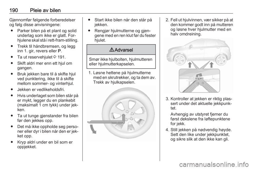 OPEL MOKKA 2016 Instruksjonsbok 190Pleie av bilenGjennomfør følgende forberedelser
og følg disse anvisningene:
● Parker bilen på et plant og solid underlag som ikke er glatt. For‐
hjulene skal stå i rett-fram-stilling.
● OPEL MOKKA 2016 Instruksjonsbok 190Pleie av bilenGjennomfør følgende forberedelser
og følg disse anvisningene:
● Parker bilen på et plant og solid underlag som ikke er glatt. For‐
hjulene skal stå i rett-fram-stilling.
●