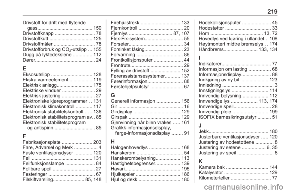 OPEL MOKKA 2016  Instruksjonsbok 219Drivstoff for drift med flytendegass......................................... 150
Drivstoffknapp .............................. 78
Drivstoffkutt ................................ 125
Drivstoffmåler