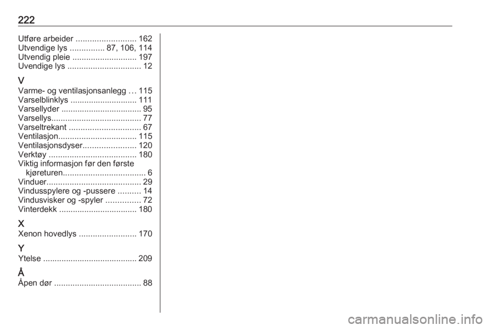 OPEL MOKKA 2016  Instruksjonsbok 222Utføre arbeider .......................... 162
Utvendige lys  ...............87, 106, 114
Utvendig pleie  ............................ 197
Uvendige lys  ................................ 12
V Varme