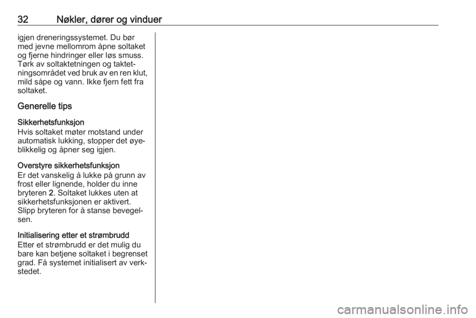 OPEL MOKKA 2016  Instruksjonsbok 32Nøkler, dører og vinduerigjen dreneringssystemet. Du bør
med jevne mellomrom åpne soltaket
og fjerne hindringer eller løs smuss.
Tørk av soltaktetningen og taktet‐
ningsområdet ved bruk av 