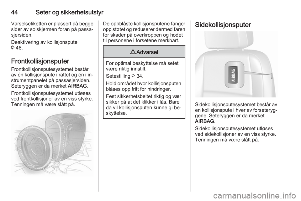 OPEL MOKKA 2016  Instruksjonsbok 44Seter og sikkerhetsutstyrVarselsetiketten er plassert på beggesider av solskjermen foran på passa‐
sjersiden.
Deaktivering av kollisjonspute
3  46.
Frontkollisjonsputer
Frontkollisjonsputesystem