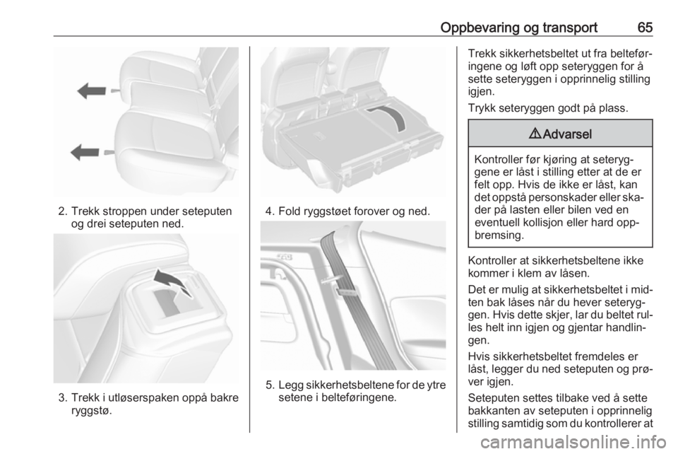 OPEL MOKKA 2016 Instruksjonsbok Oppbevaring og transport65
2. Trekk stroppen under seteputenog drei seteputen ned.
3.Trekk i utløserspaken oppå bakre
ryggstø.
4. Fold ryggstøet forover og ned.
5. Legg sikkerhetsbeltene for de yt OPEL MOKKA 2016 Instruksjonsbok Oppbevaring og transport65
2. Trekk stroppen under seteputenog drei seteputen ned.
3.Trekk i utløserspaken oppå bakre
ryggstø.
4. Fold ryggstøet forover og ned.
5. Legg sikkerhetsbeltene for de yt