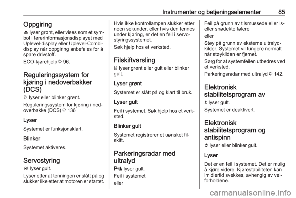 OPEL MOKKA 2016  Instruksjonsbok Instrumenter og betjeningselementer85Oppgiring
[  lyser grønt, eller vises som et sym‐
bol i førerinformasjonsdisplayet med
Uplevel-display eller Uplevel-Combi-
display når oppgiring anbefales fo