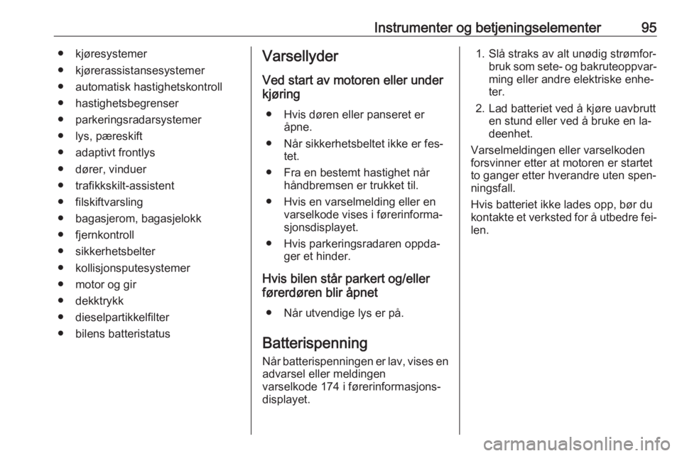 OPEL MOKKA 2016  Instruksjonsbok Instrumenter og betjeningselementer95● kjøresystemer
● kjørerassistansesystemer
● automatisk hastighetskontroll
● hastighetsbegrenser
● parkeringsradarsystemer
● lys, pæreskift
● adap