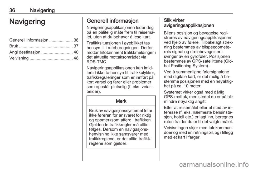 OPEL MOKKA 2016.5  Brukerhåndbok for infotainmentsystem 36NavigeringNavigeringGenerell informasjon .................... 36
Bruk ............................................. 37
Angi destinasjon .......................... 40
Veivisning .....................