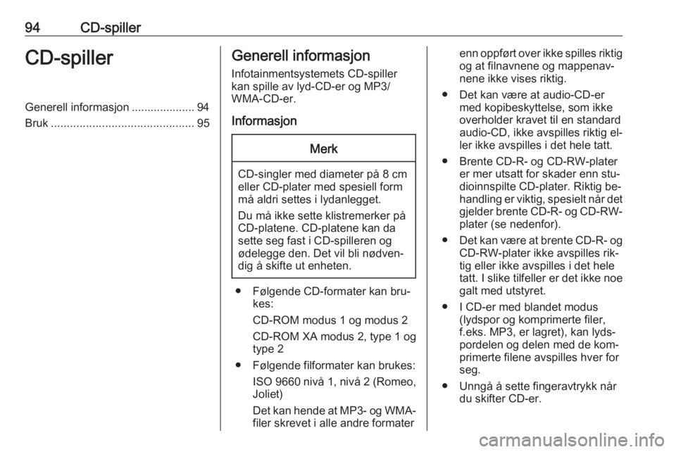 OPEL MOKKA 2016.5  Brukerhåndbok for infotainmentsystem 94CD-spillerCD-spillerGenerell informasjon .................... 94Bruk ............................................. 95Generell informasjon
Infotainmentsystemets CD-spiller
kan spille av lyd-CD-er og 