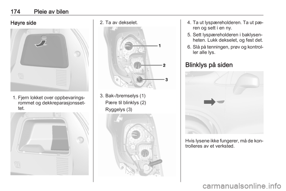 OPEL MOKKA 2016.5  Instruksjonsbok 174Pleie av bilenHøyre side
1. Fjern lokket over oppbevarings‐rommet og dekkreparasjonsset‐
tet.
2. Ta av dekselet.
3. Bak-/bremselys (1)
Pære til blinklys (2)
Ryggelys (3)
4. Ta ut lyspærehold