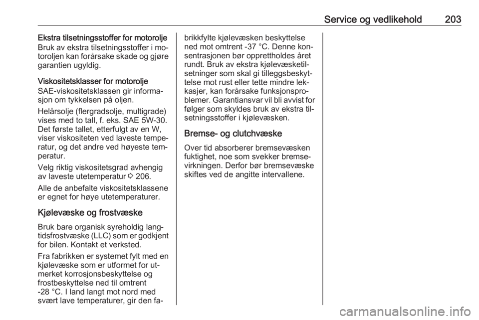 OPEL MOKKA 2016.5  Instruksjonsbok Service og vedlikehold203Ekstra tilsetningsstoffer for motorolje
Bruk av ekstra tilsetningsstoffer i mo‐
toroljen kan forårsake skade og gjøre garantien ugyldig.
Viskositetsklasser for motorolje
S