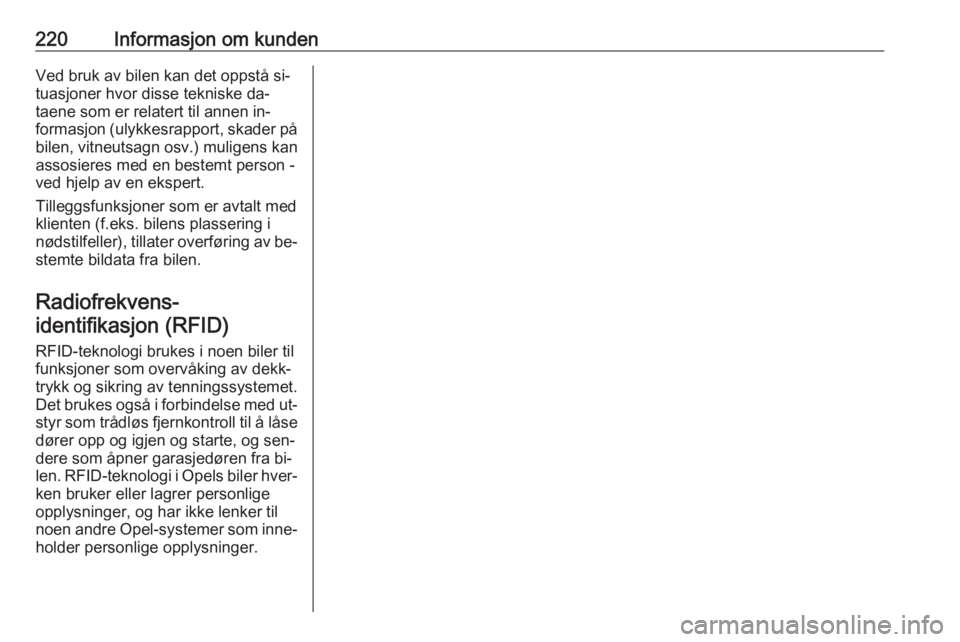 OPEL MOKKA 2016.5  Instruksjonsbok 220Informasjon om kundenVed bruk av bilen kan det oppstå si‐
tuasjoner hvor disse tekniske da‐
taene som er relatert til annen in‐ formasjon (ulykkesrapport, skader på bilen, vitneutsagn osv.)