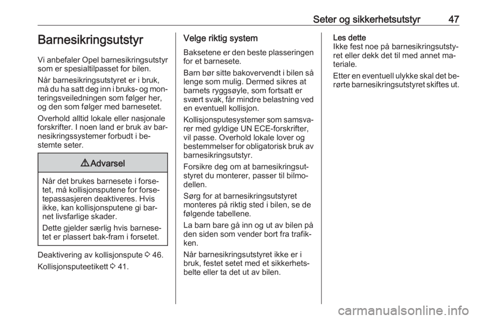 OPEL MOKKA 2016.5  Instruksjonsbok Seter og sikkerhetsutstyr47Barnesikringsutstyr
Vi anbefaler Opel barnesikringsutstyr
som er spesialtilpasset for bilen.
Når barnesikringsutstyret er i bruk,
må du ha satt deg inn i bruks- og mon‐
