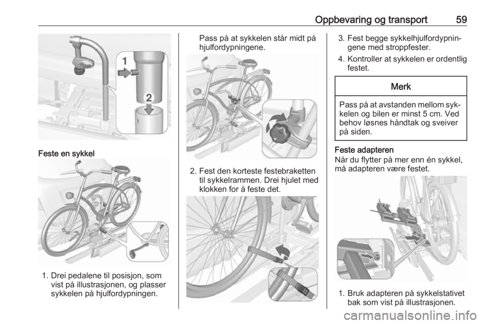 OPEL MOKKA 2016.5  Instruksjonsbok Oppbevaring og transport59
Feste en sykkel
1. Drei pedalene til posisjon, somvist på illustrasjonen, og plasser
sykkelen på hjulfordypningen.
Pass på at sykkelen står midt på
hjulfordypningene.
2