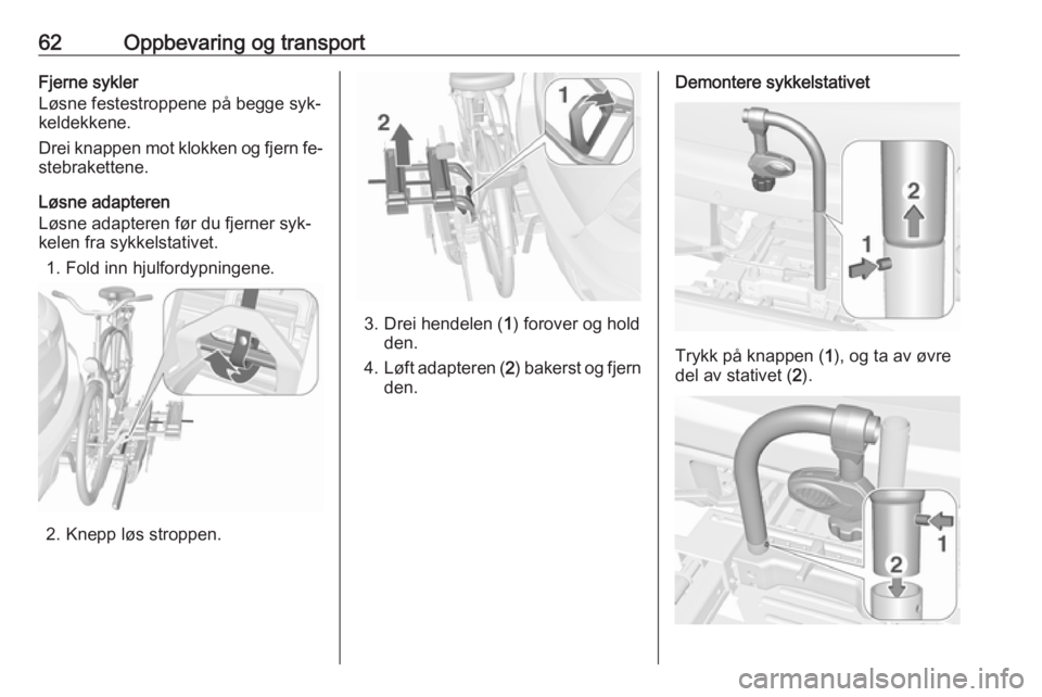 OPEL MOKKA 2016.5  Instruksjonsbok 62Oppbevaring og transportFjerne sykler
Løsne festestroppene på begge syk‐
keldekkene.
Drei knappen mot klokken og fjern fe‐ stebrakettene.
Løsne adapteren
Løsne adapteren før du fjerner syk�