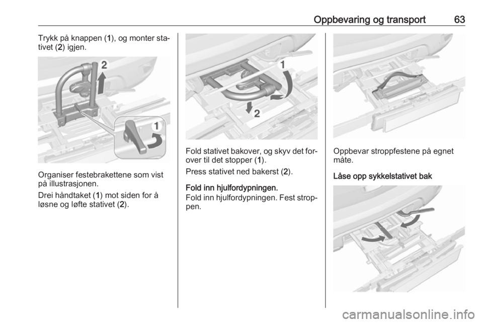 OPEL MOKKA 2016.5  Instruksjonsbok Oppbevaring og transport63Trykk på knappen (1), og monter sta‐
tivet ( 2) igjen.
Organiser festebrakettene som vist
på illustrasjonen.
Drei håndtaket ( 1) mot siden for å
løsne og løfte stativ