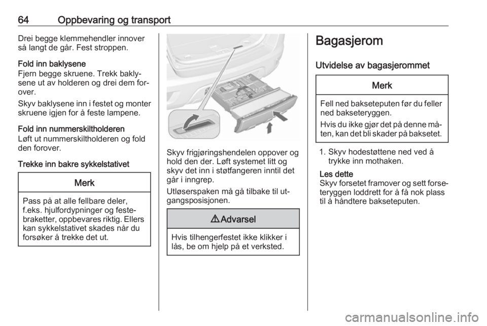 OPEL MOKKA 2016.5  Instruksjonsbok 64Oppbevaring og transportDrei begge klemmehendler innover
så langt de går. Fest stroppen.
Fold inn baklysene
Fjern begge skruene. Trekk bakly‐
sene ut av holderen og drei dem for‐
over.
Skyv ba