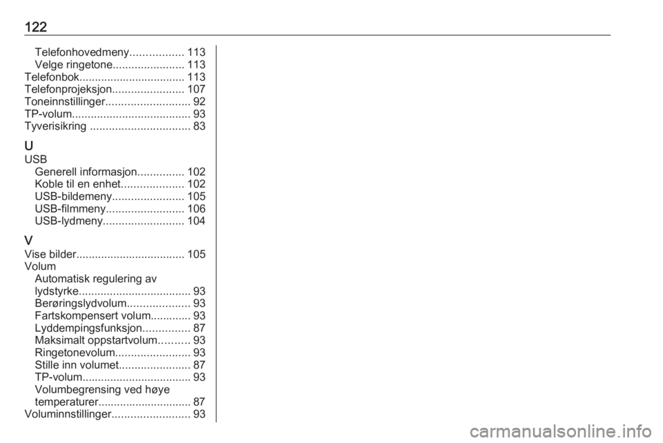 OPEL MOKKA X 2017 Brukerhåndbok for infotainmentsystem 122Telefonhovedmeny.................113
Velge ringetone .......................113
Telefonbok .................................. 113
Telefonprojeksjon .......................107
Toneinnstillinger .... OPEL MOKKA X 2017 Brukerhåndbok for infotainmentsystem 122Telefonhovedmeny.................113
Velge ringetone .......................113
Telefonbok .................................. 113
Telefonprojeksjon .......................107
Toneinnstillinger ....