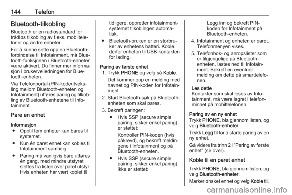 OPEL MOKKA X 2017  Brukerhåndbok for infotainmentsystem 144TelefonBluetooth-tilkobling
Bluetooth er en radiostandard for
trådløs tilkobling av f.eks. mobiltele‐
foner og andre enheter.
For å kunne sette opp en Bluetooth-
forbindelse til Infotainment, 