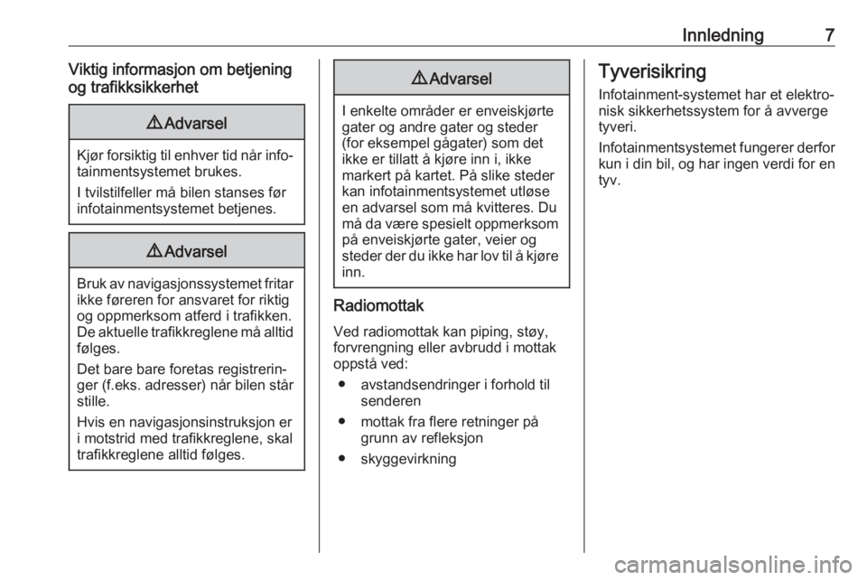 OPEL MOKKA X 2017  Brukerhåndbok for infotainmentsystem Innledning7Viktig informasjon om betjening
og trafikksikkerhet9 Advarsel
Kjør forsiktig til enhver tid når info‐
tainmentsystemet brukes.
I tvilstilfeller må bilen stanses før
infotainmentsystem