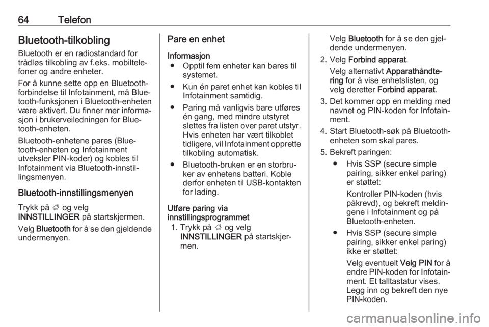 OPEL MOKKA X 2017  Brukerhåndbok for infotainmentsystem 64TelefonBluetooth-tilkobling
Bluetooth er en radiostandard for
trådløs tilkobling av f.eks. mobiltele‐
foner og andre enheter.
For å kunne sette opp en Bluetooth-
forbindelse til Infotainment, m