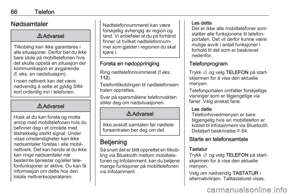 OPEL MOKKA X 2017  Brukerhåndbok for infotainmentsystem 66TelefonNødsamtaler9Advarsel
Tilkobling kan ikke garanteres i
alle situasjoner. Derfor bør du ikke bare stole på mobiltelefonen hvis
det skulle oppstå en situasjon der
kommunikasjon er avgjørend