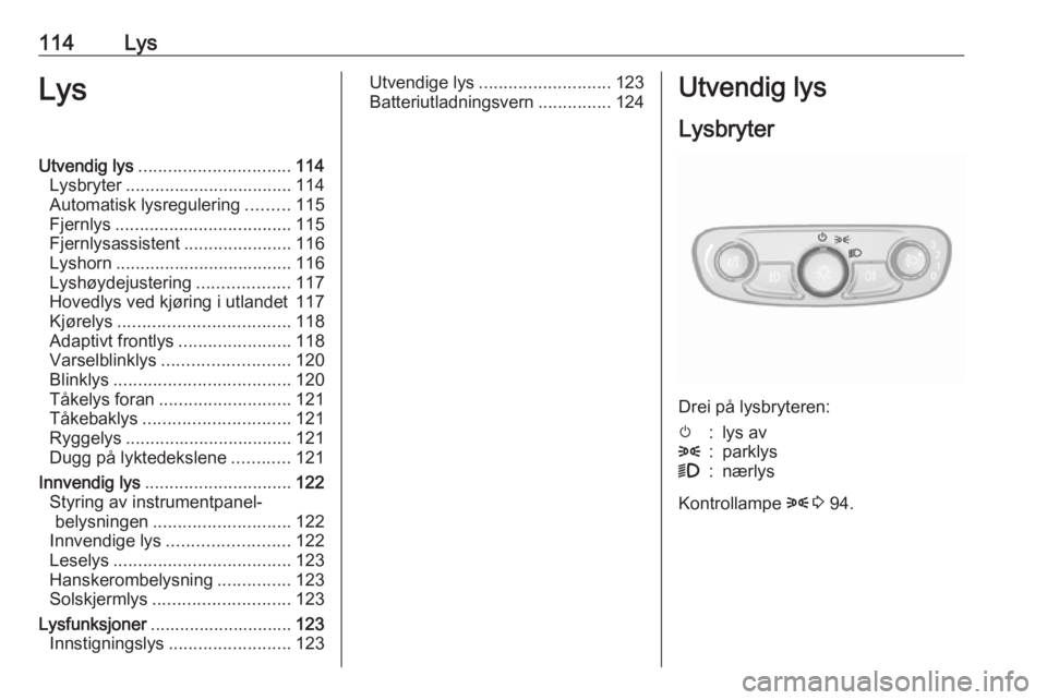 OPEL MOKKA X 2018 Brukerhåndbok for infotainmentsystem 114LysLysUtvendig lys............................... 114
Lysbryter .................................. 114
Automatisk lysregulering .........115
Fjernlys .................................... 115
Fjernl OPEL MOKKA X 2018 Brukerhåndbok for infotainmentsystem 114LysLysUtvendig lys............................... 114
Lysbryter .................................. 114
Automatisk lysregulering .........115
Fjernlys .................................... 115
Fjernl
