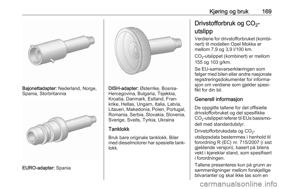 OPEL MOKKA X 2018 Brukerhåndbok for infotainmentsystem Kjøring og bruk169
Bajonettadapter: Nederland, Norge,
Spania, Storbritannia
EURO-adapter: Spania
DISH-adapter: Østerrike, Bosnia-
Hercegovina, Bulgaria, Tsjekkia,
Kroatia, Danmark, Estland, Fran‐ OPEL MOKKA X 2018 Brukerhåndbok for infotainmentsystem Kjøring og bruk169
Bajonettadapter: Nederland, Norge,
Spania, Storbritannia
EURO-adapter: Spania
DISH-adapter: Østerrike, Bosnia-
Hercegovina, Bulgaria, Tsjekkia,
Kroatia, Danmark, Estland, Fran‐