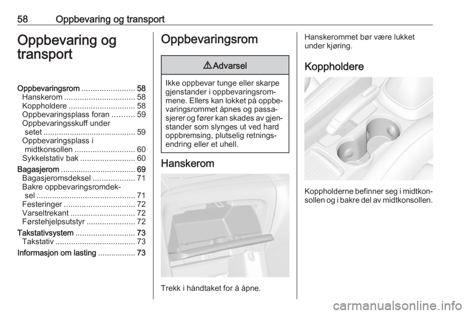 OPEL MOKKA X 2018 Brukerhåndbok for infotainmentsystem 58Oppbevaring og transportOppbevaring og
transportOppbevaringsrom ........................58
Hanskerom ................................ 58
Koppholdere .............................. 58
Oppbevaringspla OPEL MOKKA X 2018 Brukerhåndbok for infotainmentsystem 58Oppbevaring og transportOppbevaring og
transportOppbevaringsrom ........................58
Hanskerom ................................ 58
Koppholdere .............................. 58
Oppbevaringspla