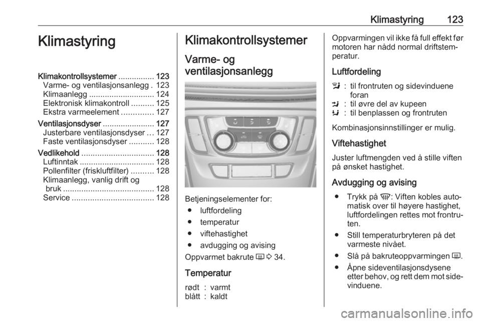 OPEL MOKKA X 2018.5 Brukerhåndbok for infotainmentsystem Klimastyring123KlimastyringKlimakontrollsystemer................123
Varme- og ventilasjonsanlegg . 123
Klimaanlegg ............................. 124
Elektronisk klimakontroll ..........125
Ekstra varm OPEL MOKKA X 2018.5 Brukerhåndbok for infotainmentsystem Klimastyring123KlimastyringKlimakontrollsystemer................123
Varme- og ventilasjonsanlegg . 123
Klimaanlegg ............................. 124
Elektronisk klimakontroll ..........125
Ekstra varm