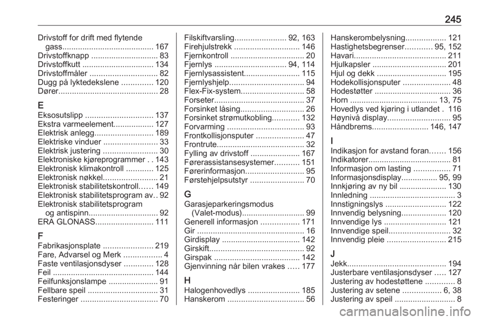 OPEL MOKKA X 2018.5 Brukerhåndbok for infotainmentsystem 245Drivstoff for drift med flytendegass......................................... 167
Drivstoffknapp .............................. 83
Drivstoffkutt ................................ 134
Drivstoffmåler OPEL MOKKA X 2018.5 Brukerhåndbok for infotainmentsystem 245Drivstoff for drift med flytendegass......................................... 167
Drivstoffknapp .............................. 83
Drivstoffkutt ................................ 134
Drivstoffmåler