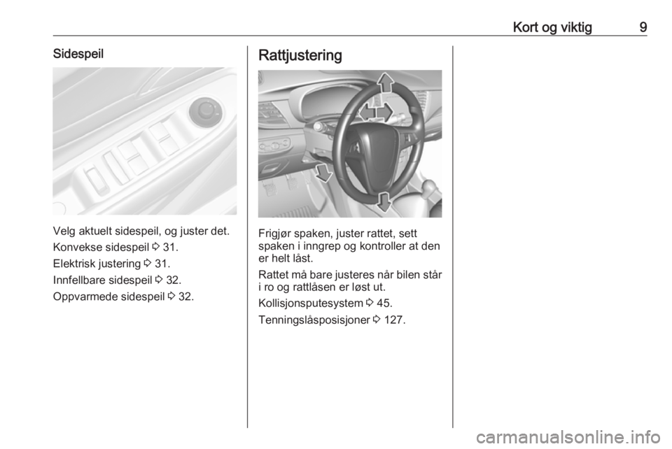 OPEL MOKKA X 2019.5  Instruksjonsbok Kort og viktig9Sidespeil
Velg aktuelt sidespeil, og juster det.
Konvekse sidespeil  3 31.
Elektrisk justering  3 31.
Innfellbare sidespeil  3 32.
Oppvarmede sidespeil  3 32.
Rattjustering
Frigjør spa
