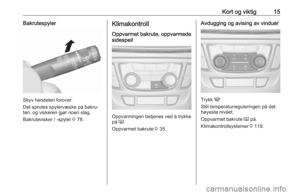 OPEL MOKKA X 2019.5  Instruksjonsbok Kort og viktig15Bakrutespyler
Skyv hendelen forover.
Det sprutes spylervæske på bakru‐
ten, og viskeren gjør noen slag.
Bakrutevisker / -spyler  3 78.
Klimakontroll
Oppvarmet bakrute, oppvarmede
