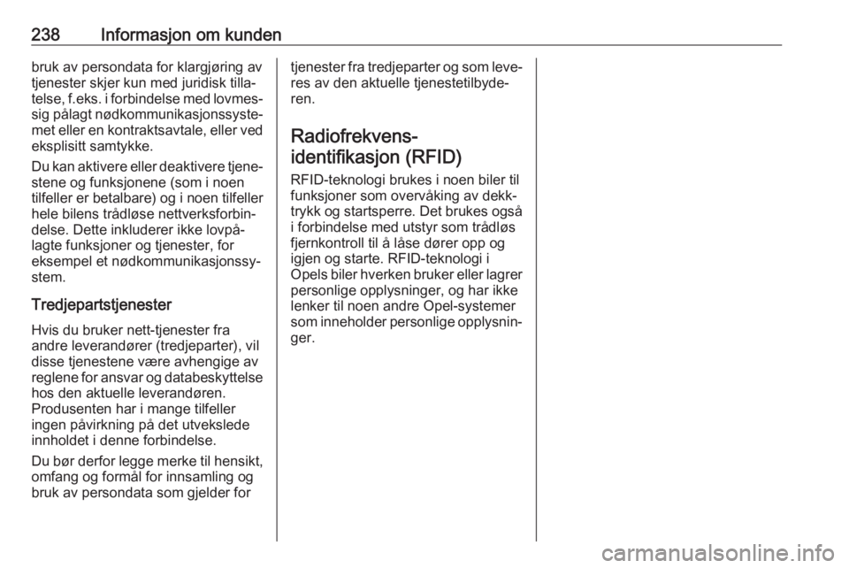 OPEL MOKKA X 2019.5  Instruksjonsbok 238Informasjon om kundenbruk av persondata for klargjøring av
tjenester skjer kun med juridisk tilla‐
telse,  f.eks. i forbindelse med lovmes‐
sig pålagt nødkommunikasjonssyste‐
met eller en 