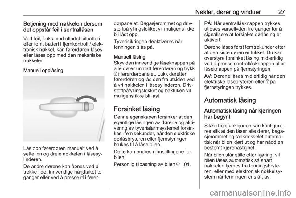 OPEL MOKKA X 2019.5  Instruksjonsbok Nøkler, dører og vinduer27Betjening med nøkkelen dersom
det oppstår feil i sentrallåsen
Ved feil, f.eks. ved utladet bilbatteri
eller tomt batteri i fjernkontroll / elek‐ tronisk nøkkel, kan f