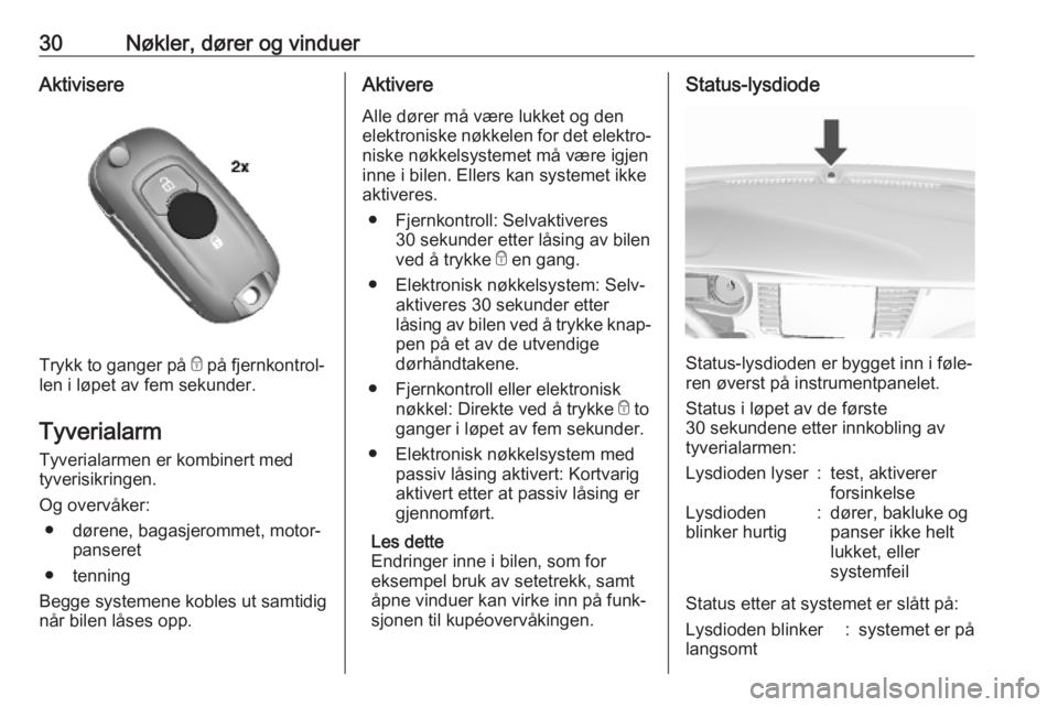 OPEL MOKKA X 2019.5  Instruksjonsbok 30Nøkler, dører og vinduerAktivisere
Trykk to ganger på e på fjernkontrol‐
len i løpet av fem sekunder.
Tyverialarm
Tyverialarmen er kombinert med
tyverisikringen.
Og overvåker: ● dørene, b