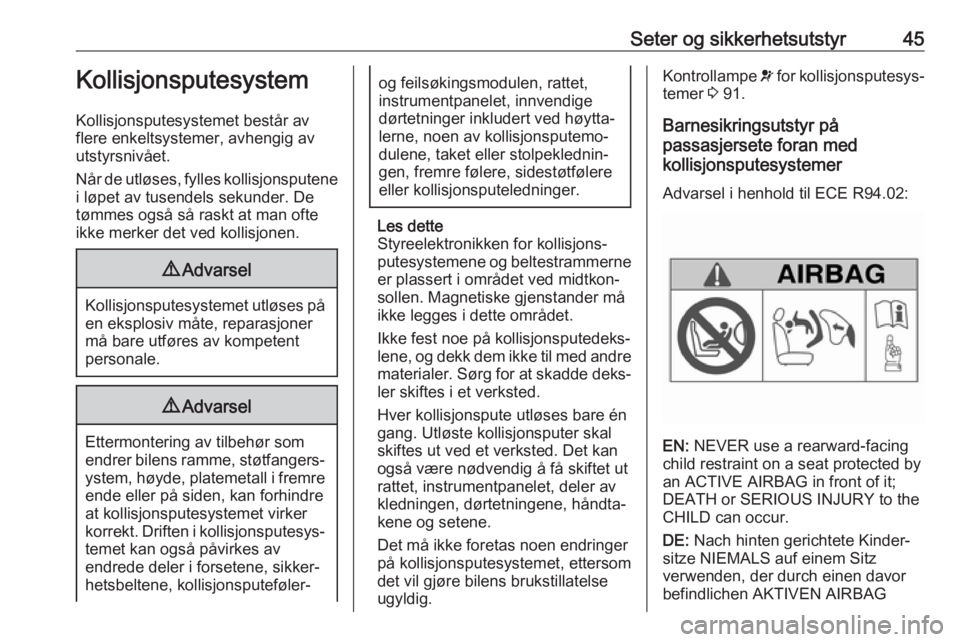 OPEL MOKKA X 2019.5  Instruksjonsbok Seter og sikkerhetsutstyr45Kollisjonsputesystem
Kollisjonsputesystemet består av
flere enkeltsystemer, avhengig av
utstyrsnivået.
Når de utløses, fylles kollisjonsputene
i løpet av tusendels seku